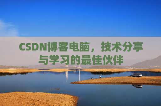 CSDN博客电脑，技术分享与学习的最佳伙伴